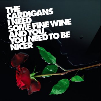 Исполнитель The Cardigans, альбом I Need Some Fine Wine and You, You Need to Be Nicer