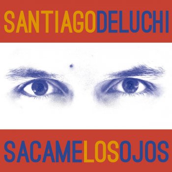 Santiago Deluchi Sácame los Ojos