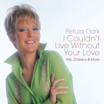Исполнитель Petula Clark, альбом I Couldn't Live Without Your Love: Hits, Classics & More